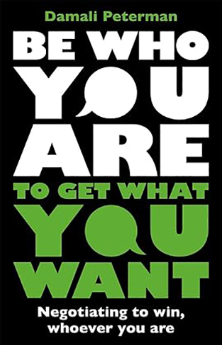 Be Who You Are to Get What You Want - Negotiating to Win, Whoever You Are